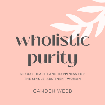 Wholistic Purity: Sexual Health and Happiness for the Single, Abstinent Woman