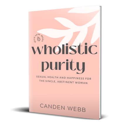 Wholistic Purity: Sexual Health and Happiness for the Single, Abstinent Woman